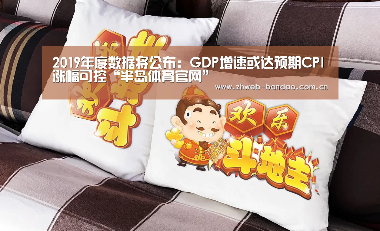 2019年度数据将公布:GDP增速或达预期CPI涨幅可控“半岛体育官网”(图1) 半岛体育官网